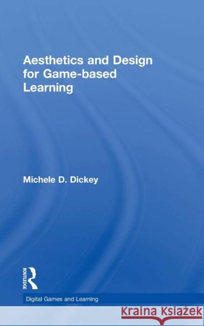 Aesthetics and Design for Game-Based Learning Dickey, Michele D. 9780415720946 Routledge