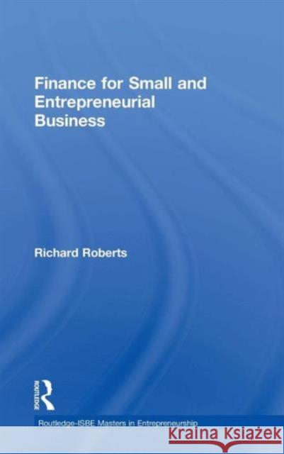 Finance for Small and Entrepreneurial Business Richard Roberts 9780415720991 Routledge