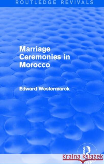 Marriage Ceremonies in Morocco (Routledge Revivals) Westermarck, Edward 9780415721028 Routledge