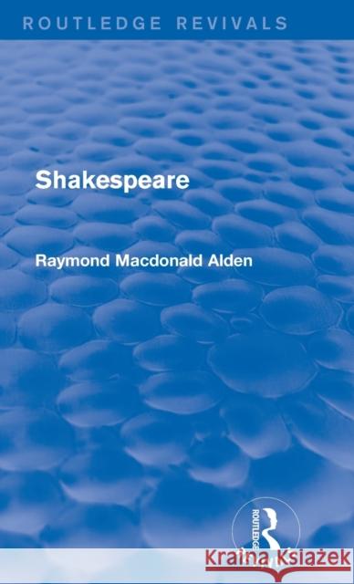 Shakespeare (Routledge Revivals) Alden, Raymond 9780415721158 Routledge