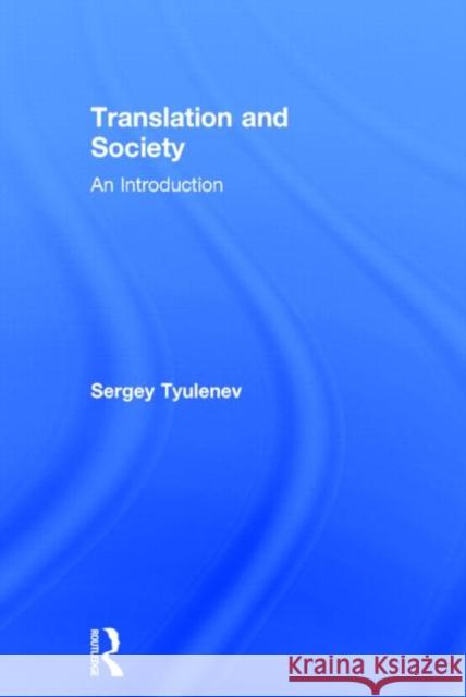 Translation and Society: An Introduction Tyulenev, Sergey 9780415721219 Routledge