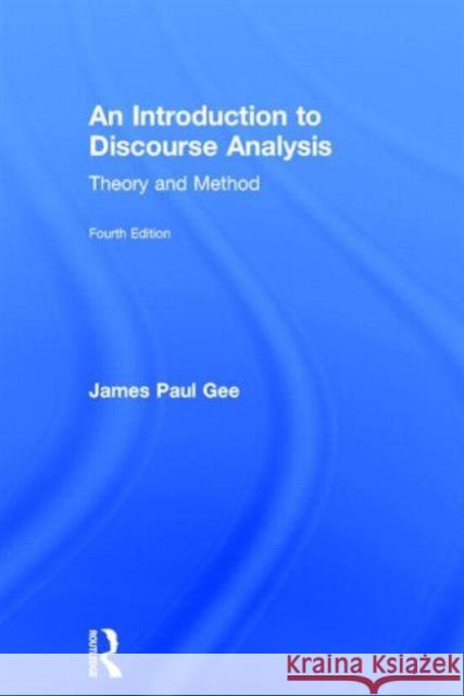 An Introduction to Discourse Analysis: Theory and Method Gee, James Paul 9780415721257 Routledge