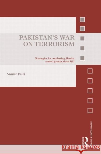 Pakistan's War on Terrorism: Strategies for Combating Jihadist Armed Groups Since 9/11 Puri, Samir 9780415721271 Routledge