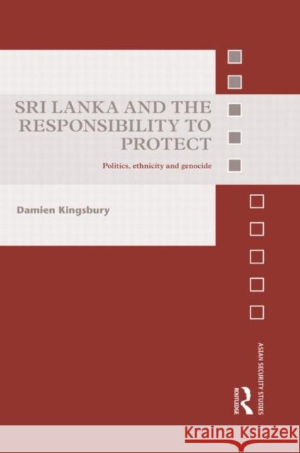 Sri Lanka and the Responsibility to Protect : Politics, Ethnicity and Genocide Damien Kingsbury 9780415721301