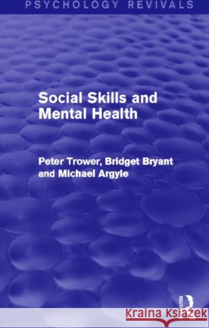 Social Skills and Mental Health (Psychology Revivals) Peter Trower Bridget Bryant Michael Argyle 9780415721974 Routledge