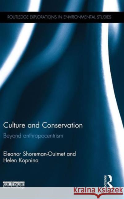 Culture and Conservation: Beyond Anthropocentrism Eleanor Shoreman-Ouimet Helen Kopnina 9780415721981 Routledge