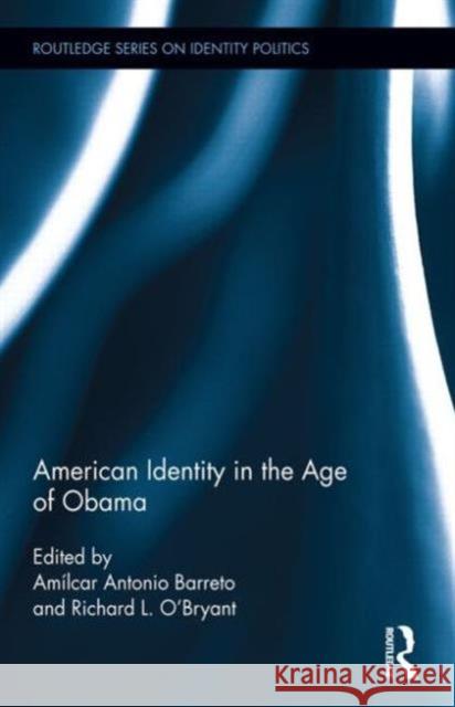 American Identity in the Age of Obama Amilcar Antonio Barreto Richard L. O 9780415722018 Routledge