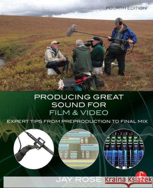 Producing Great Sound for Film and Video: Expert Tips from Preproduction to Final Mix Rose, Jay 9780415722070 Taylor and Francis