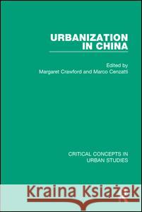 Urbanization in China: Critical Concepts in Urban Studies Marco Cenzatti Margaret Crawford  9780415722261