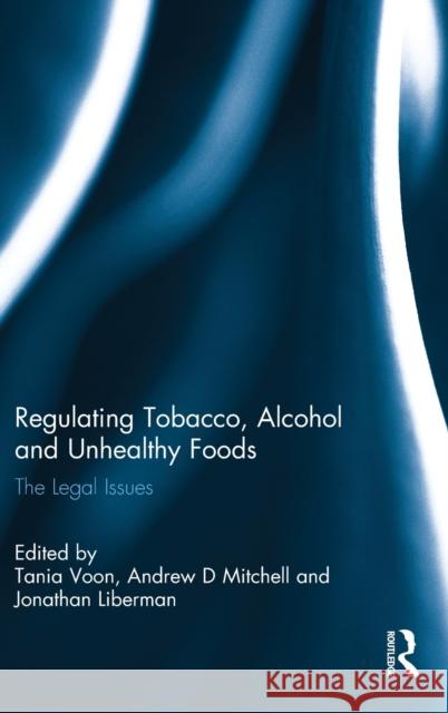 Regulating Tobacco, Alcohol and Unhealthy Foods: The Legal Issues Voon, Tania 9780415722346 Routledge