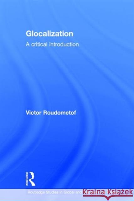 Glocalization: A Critical Introduction Victor Roudometof   9780415722377