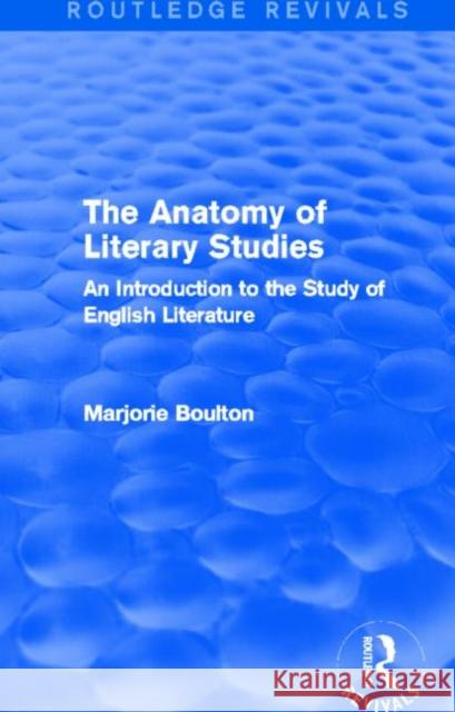 The Anatomy of Literary Studies : An Introduction to the Study of English Literature Marjorie Boulton 9780415722414 Routledge