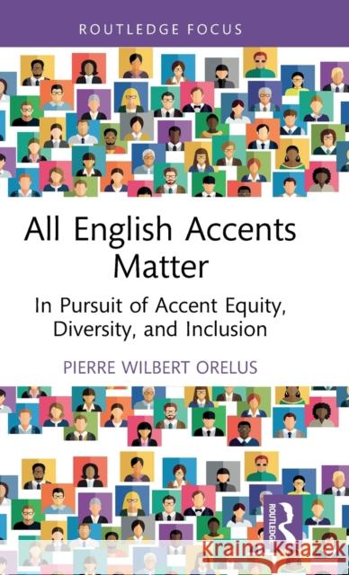 All English Accents Matter: In Pursuit of Accent Equity, Diversity, and Inclusion Orelus, Pierre Wilbert 9780415722704