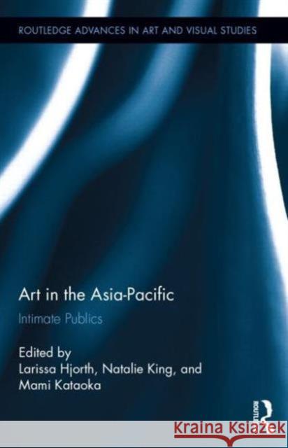 Art in the Asia-Pacific: Intimate Publics Hjorth, Larissa 9780415722742 Routledge