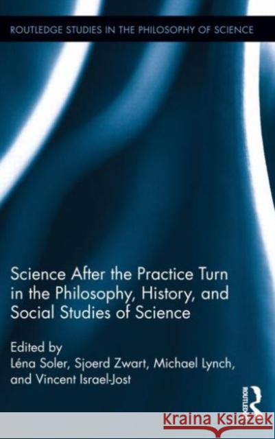 Science After the Practice Turn in the Philosophy, History, and Social Studies of Science Soler, Léna 9780415722957 Routledge
