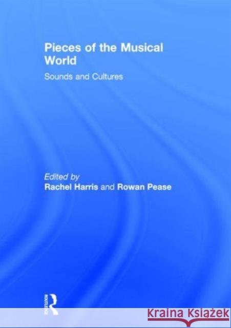 Pieces of the Musical World: Sounds and Cultures Rachel Harris Rowan Pease 9780415723107 Routledge