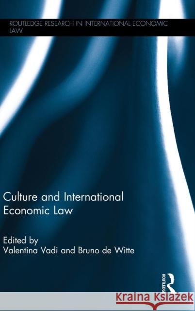 Culture and International Economic Law Valentina Vadi Bruno d 9780415723268