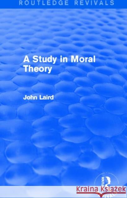 A Study in Moral Theory (Routledge Revivals) Laird, John 9780415723305 Routledge