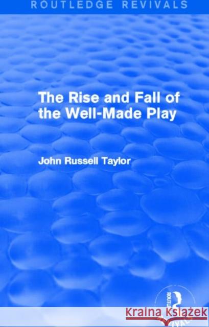 The Rise and Fall of the Well-Made Play (Routledge Revivals) Taylor, John Russell 9780415723336 Focal Press