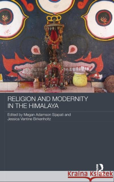 Religion and Modernity in the Himalaya Megan Adamso Jessica Vantin 9780415723398 Routledge