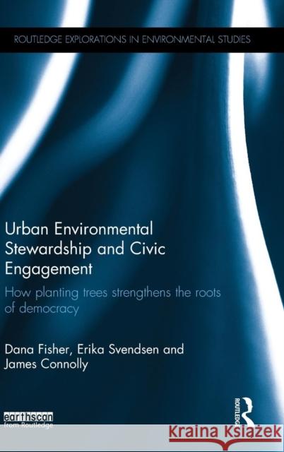 Urban Environmental Stewardship and Civic Engagement: How planting trees strengthens the roots of democracy Fisher, Dana R. 9780415723633 Taylor and Francis