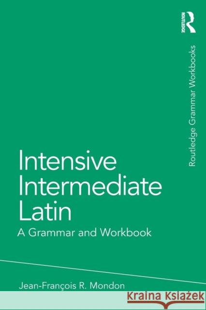 Intensive Intermediate Latin: A Grammar and Workbook Jean-Franois Mondon 9780415723664