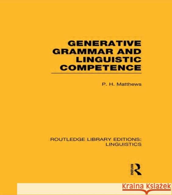 Generative Grammar and Linguistic Competence (RLE Linguistics B: Grammar) Matthews 9780415723725