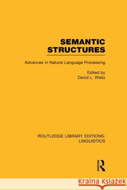 Semantic Structures (Rle Linguistics B: Grammar): Advances in Natural Language Processing Waltz, David L. 9780415723756 Routledge