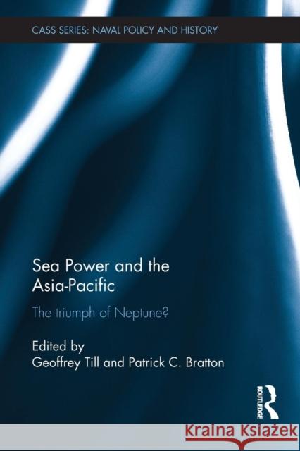 Sea Power and the Asia-Pacific: The Triumph of Neptune? Till, Geoffrey 9780415723862
