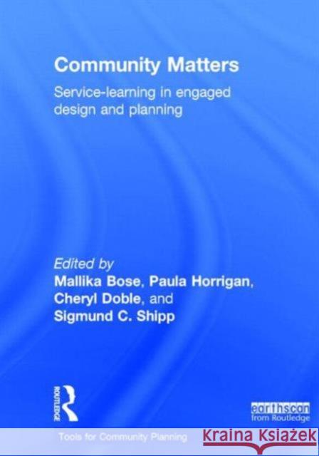 Community Matters: Service-Learning in Engaged Design and Planning Mallika Bose Cheryl Doble Paula Horrigan 9780415723879