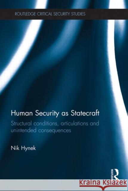 Human Security as Statecraft: Structural Conditions, Articulations and Unintended Consequences Hynek, Nik 9780415723886 Routledge