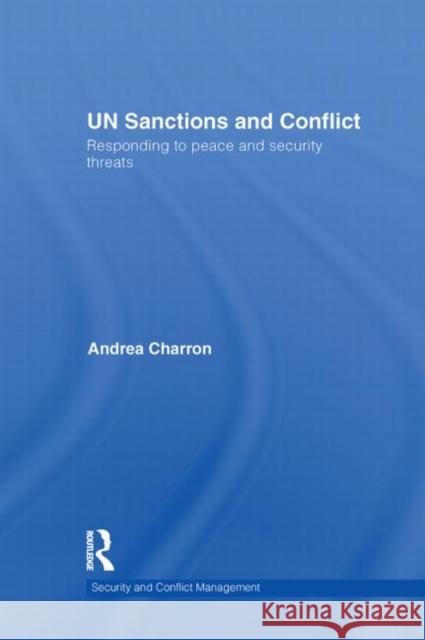 UN Sanctions and Conflict: Responding to Peace and Security Threats Charron, Andrea 9780415723923