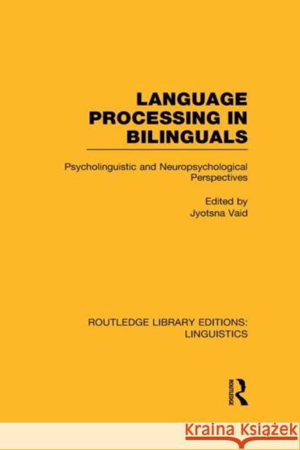 Language Processing in Bilinguals (Rle Linguistics C: Applied Linguistics): Psycholinguistic and Neuropsychological Perspectives Vaid, Jyotsna 9780415724005