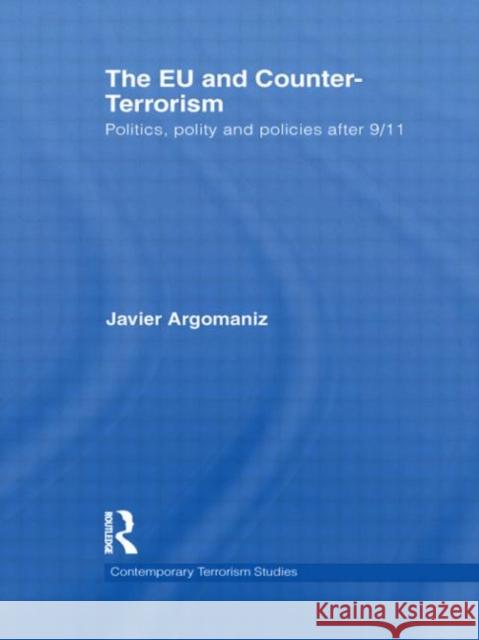 The Eu and Counter-Terrorism: Politics, Polity and Policies After 9/11 Argomaniz, Javier 9780415724067