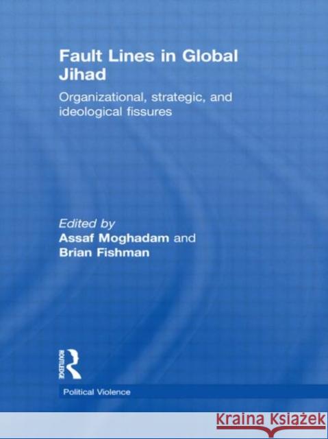 Fault Lines in Global Jihad : Organizational, Strategic, and Ideological Fissures Assaf Moghadam Brian Fishman 9780415724081 Routledge