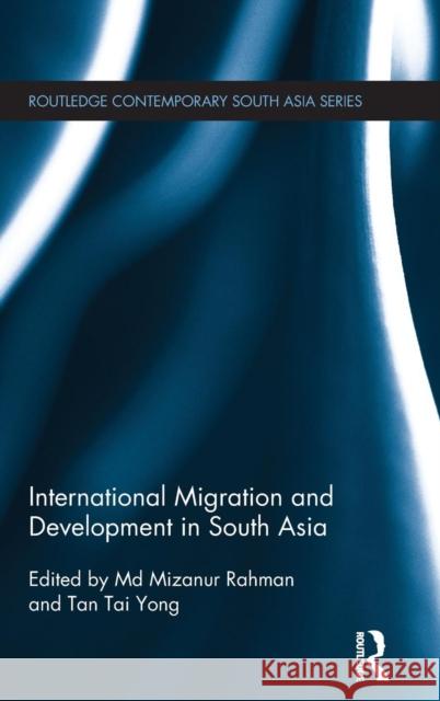 International Migration and Development in South Asia Tai Yong Tan MD Mizanur Rahman 9780415724234 Routledge