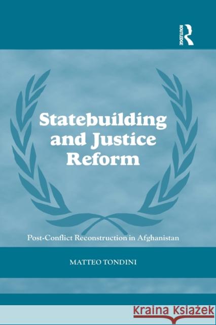 Statebuilding and Justice Reform: Post-Conflict Reconstruction in Afghanistan Tondini, Matteo 9780415724296 Routledge