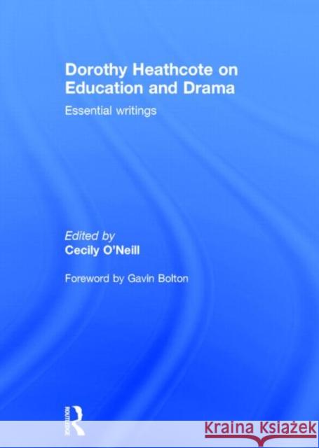 Dorothy Heathcote on Education and Drama: Essential Writings Cecily O'Neill 9780415724586 Routledge