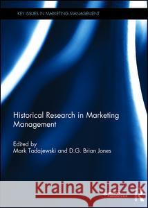 Historical Research in Marketing Management Mark Tadajewski D. G. Brian Jones 9780415724630 Routledge