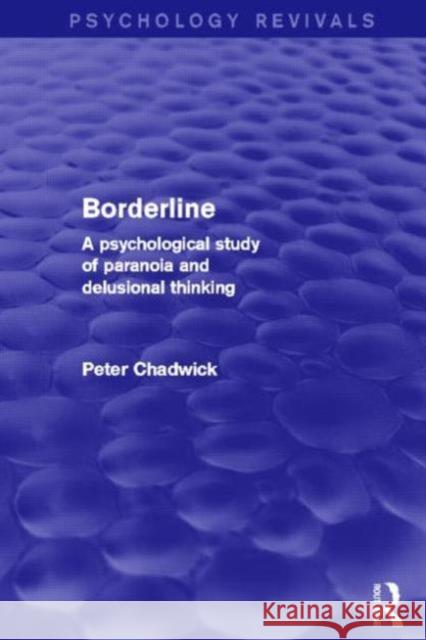 Borderline (Psychology Revivals) : A Psychological Study of Paranoia and Delusional Thinking Peter Chadwick 9780415724760 Routledge
