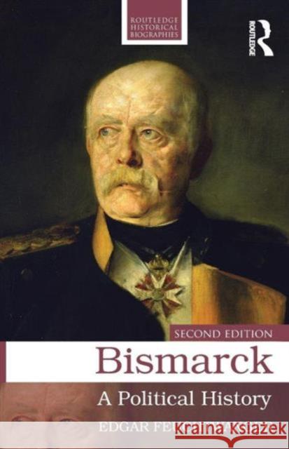 Bismarck: A Political History Feuchtwanger, Edgar 9780415724784 Taylor & Francis Ltd