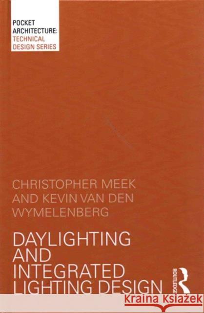 Daylighting and Integrated Lighting Design Christopher Meek Kevin Van Den Wymelenberg 9780415725255 Routledge
