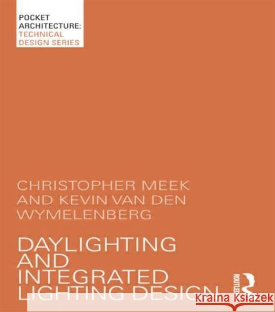 Daylighting and Integrated Lighting Design Christopher Meek Kevin Van Den Wymelenberg 9780415725262 Routledge