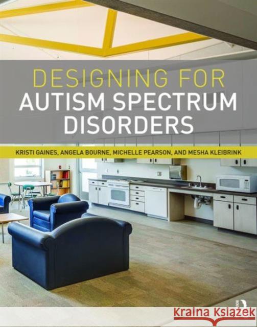 Designing for Autism Spectrum Disorders Kristi Gaines Angela Bourne Michelle Pearson 9780415725279 Routledge