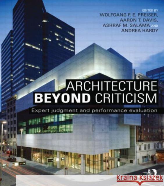 Architecture Beyond Criticism: Expert Judgment and Performance Evaluation Wolfgang F. E. Preiser Aaron Davis Ashraf Salama 9780415725330