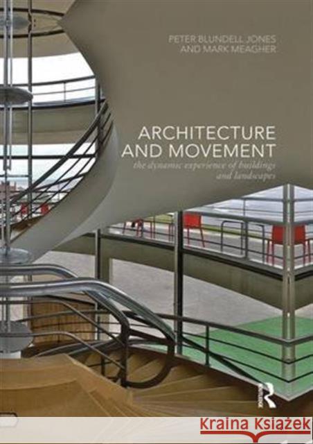 Architecture and Movement: The Dynamic Experience of Buildings and Landscapes Peter Blundell Jones Mark Meagher  9780415725347 Taylor and Francis
