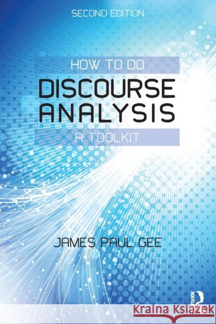 How to Do Discourse Analysis: A Toolkit Gee, James Paul 9780415725583 Routledge