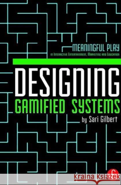 Designing Gamified Systems: Meaningful Play in Interactive Entertainment, Marketing and Education Gilbert, Sari 9780415725705