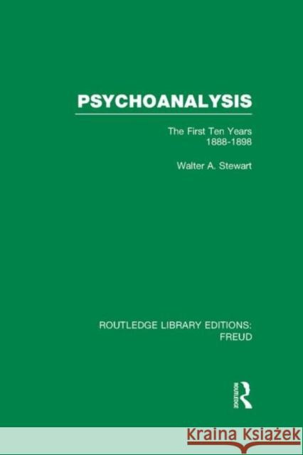 Psychoanalysis (Rle: Freud): The First Ten Years 1888-1898 Stewart, Walter A. 9780415725750 Routledge
