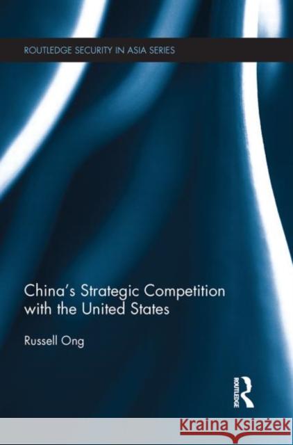 China's Strategic Competition with the United States Russell Ong 9780415725941 Routledge
